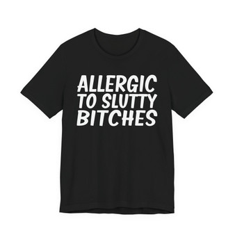 Allergic To Slutty Bitches - T-shirt