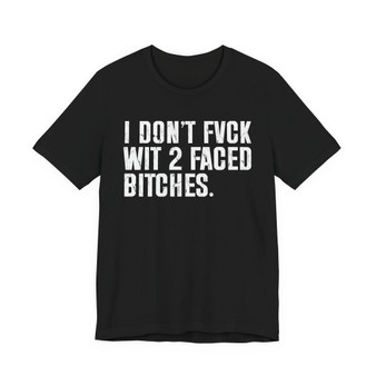I Don't Fuck Wit 2 Faced Bitches T-Shirt