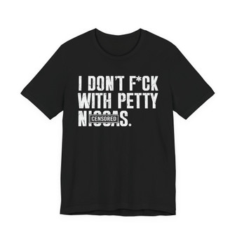 I Don't Fuck With Petty Niggas (censored) T-shirt 