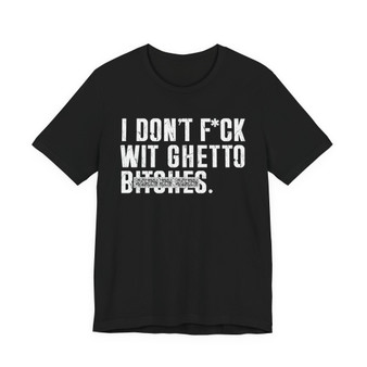 I Don't Fuck Wit Ghetto Bitches T-Shirt (blurred print)