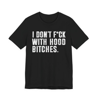I Don't Fuck With Hood Bitches T-Shirt