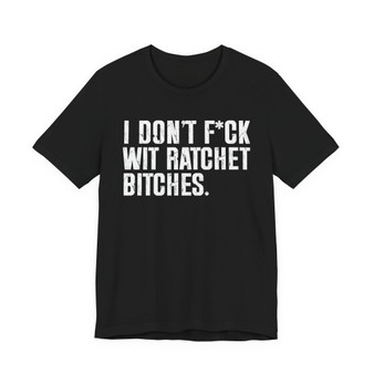 I Don't Fuck Wit Ratchet Bitches T-Shirt 