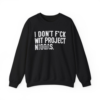 I Don't Fuck Wit Project Niggas (censored) - Sweatshirt