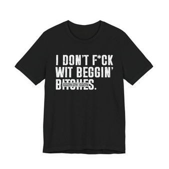 I Don't Fuck Wit Beggin' Bitches T-shirt (blurred print)