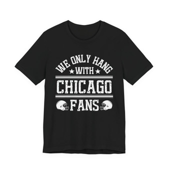 We Only Hang With Chicago Fans T-shirt
