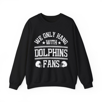 We Only Hang With Dolphins Fans - (Sweatshirt)