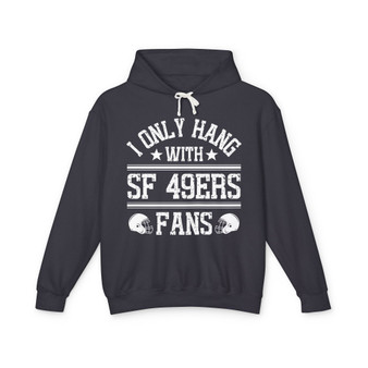 I Only Hang With SF 49ers Fans - Hoodie