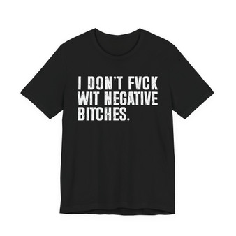 I Don't Fuck Wit Negative Bitches T-shirt 
