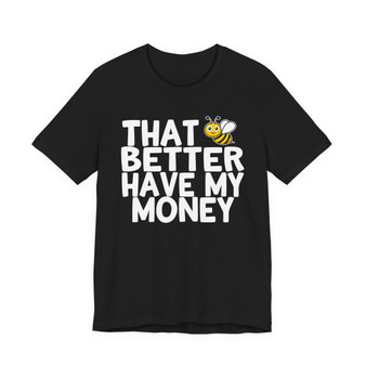 That Better Have My Money T-shirt