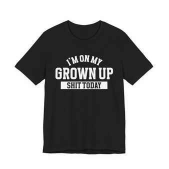 I'm On My Grown Up Shit Today T-shirt