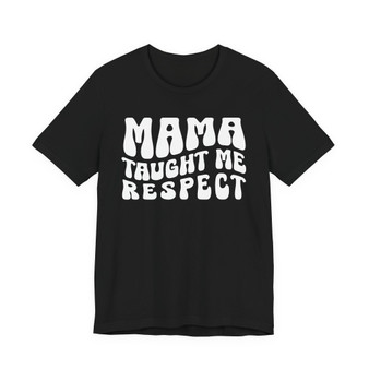 Mama Taught Me Respect T-shirt (solid print)