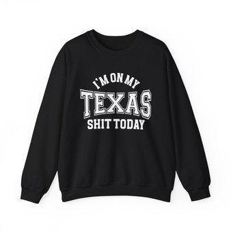 I'm On My Texas Shit Today - Sweatshirt