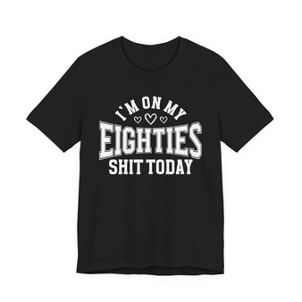 I'm On My Eighties Shit Today - T-shirt