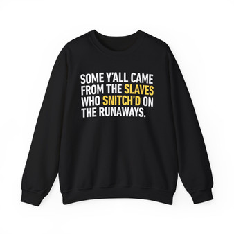 Some Y'all Came From The Slaves Who Snitch'd On The Runaways. - Sweatshirt