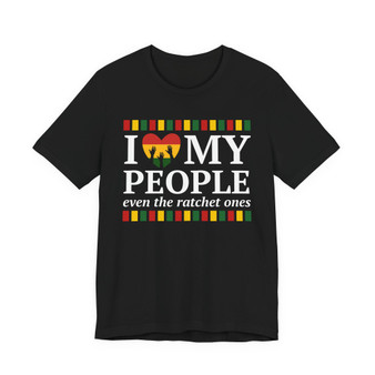I Love My People, Even The Ratchet Ones - T-Shirt