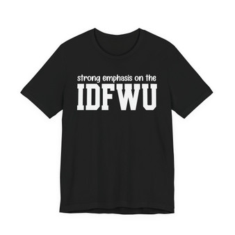 Strong Emphasis On The IDFWU T-shirt