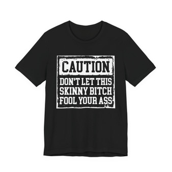 Caution Don't Let This Skiny Bitch Fool Your Ass - Tshirt