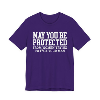 May You Be Protected From Women Trying To Fuck Your Man - Tshirt