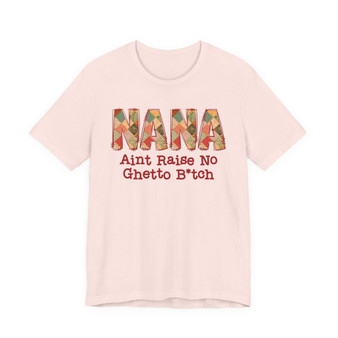 Nana Aint Raise No Ghetto Bitch - Tshirt