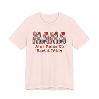 Mama Aint Raise No Racist Bitch - Tshirt