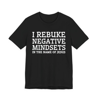 I Rebuke Negative Mindsets In The Name Of Jesus - Tshirt