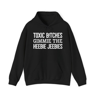 Toxic Bitches Gimmie The Heebie Jeebies - Hoodie