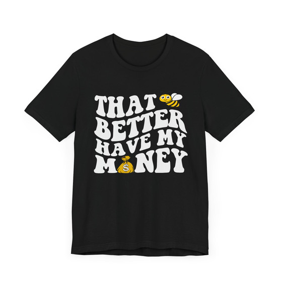 That Bee Better Have My Money T-shirt