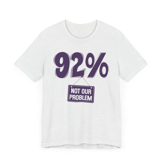 92% - Not Our Problem T-shirt