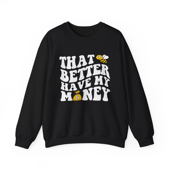 That Bee Better Have My Money Sweatshirt