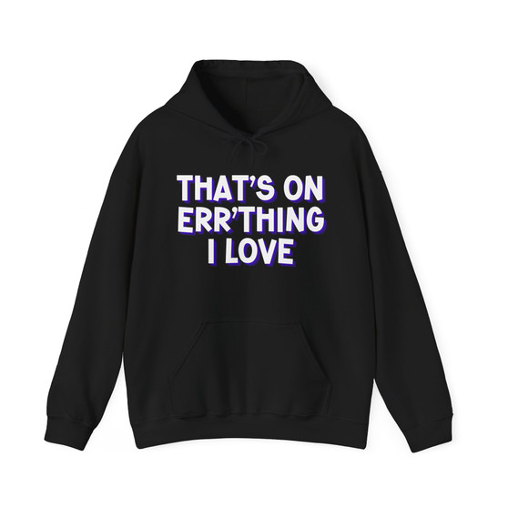 That's On Err'thing I Love - Hoodie