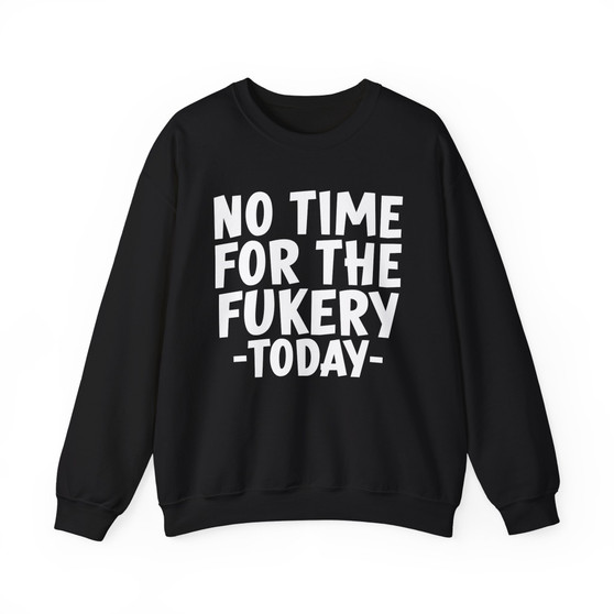 No Time For The Fukery Today -Sweatshirt