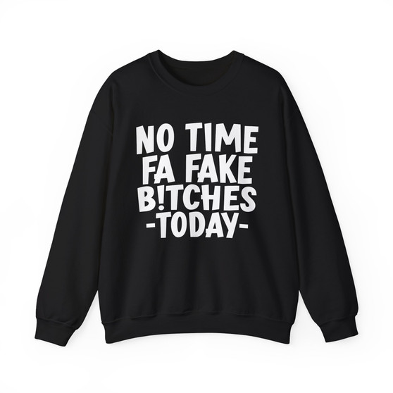 No Time Fa Fake Bitches Today -Sweatshirt