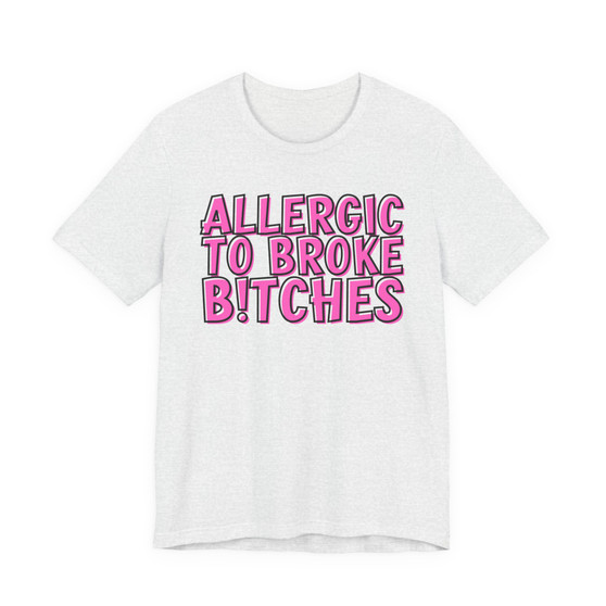 Allergic To Broke Bitches - T-shirt