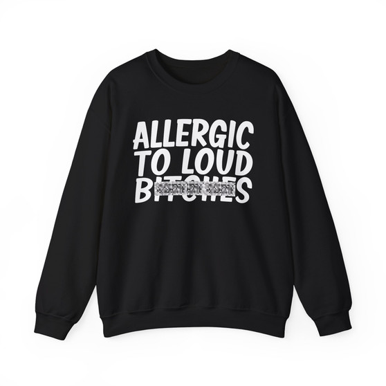 Allergic To Loud Bitches -Sweatshirt - (blurred)