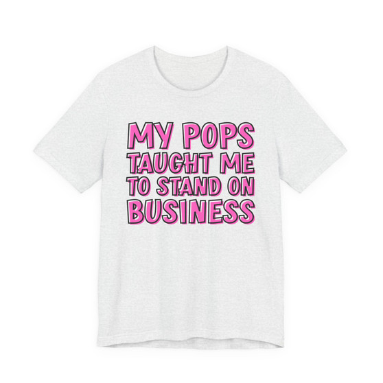 My Pops Taught Me To Stand On Business T-shirt (pink print)