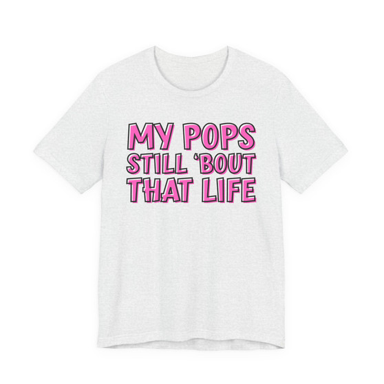 My Pops Still 'Bout That Life T-shirt (pink print)