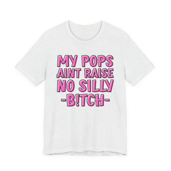 My Pops Aint Raise No Silly Bitch