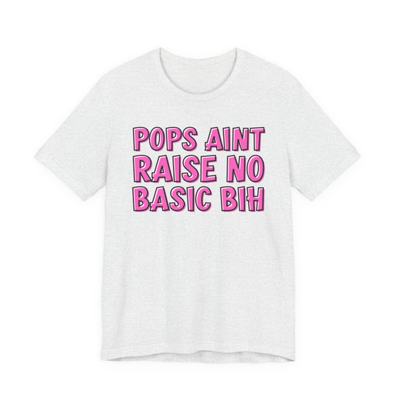 Pops Aint Raise No Basic Bih