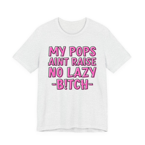 My Pops Aint Raise No Lazy Bitch T-shirt (pink print)