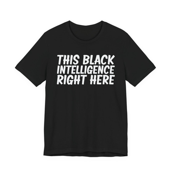 This Black Intelligence Right Here T-shirt