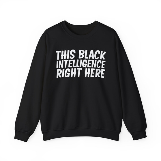 This Black Intelligence Right Here Sweatshirt
