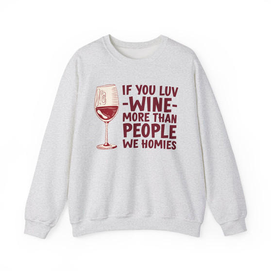 If You Luv Wine More Than People We Homies - Sweatshirt