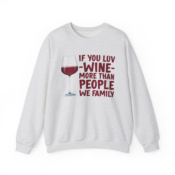 If You Luv Wine More Than People We Family - Sweatshirt