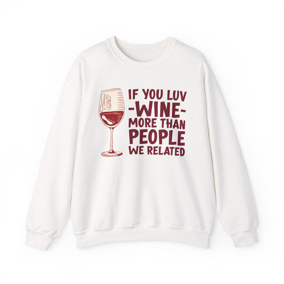 If You Luv Wine More Than People We Related  - Sweatshirt