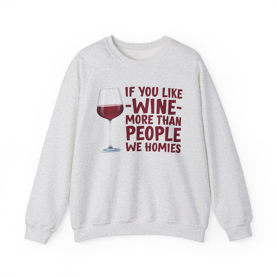 If You Like Wine More Than People We Homies -  Sweatshirt