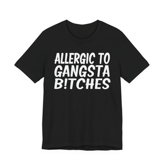 Allergic To Gangsta Bitches T-Shirt