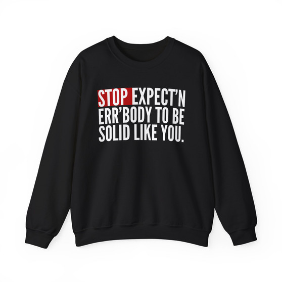 Stop Expect'n Err'Body To Be Solid Like You - Sweatshirt