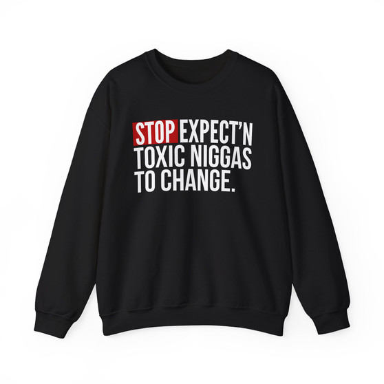Stop Expect'n Toxic Niggas To Change - Sweatshirt