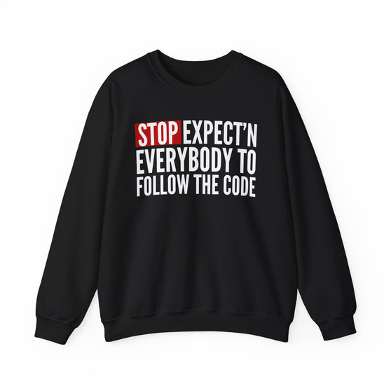 Stop Expect'n Everybody To Follow The Code - Sweatshirt