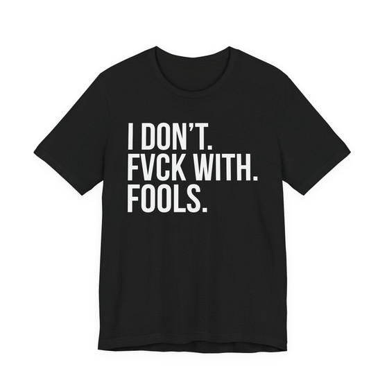 I Don't Fuck With Fools -T-shirt